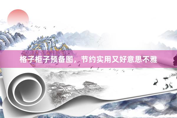 格子柜子预备图，节约实用又好意思不雅
